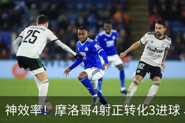 神效率！摩洛哥4射正转化3进球 乌纳希0.23预期进2球